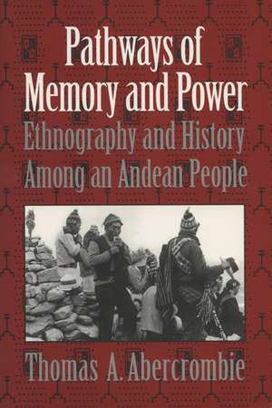 Pathways of Memory and Power: Ethnography and History among an Andean People de Thomas A. Abercrombie