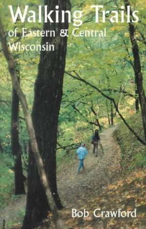 Walking Trails of Eastern and Central Wisconsin de Robert F. Crawford