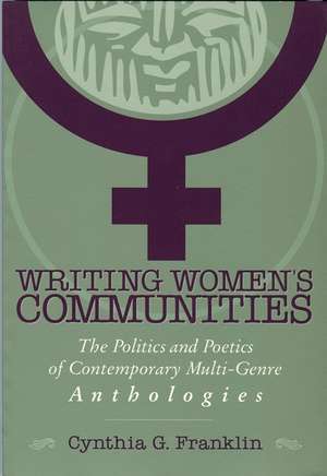 Writing Women's Communities: The Politics and Poetics of Contemporary Multi-Genre Anthologies de Cynthia G. Franklin