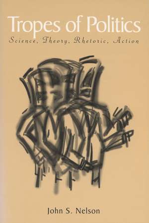 Tropes of Politics: Science, Theory, Rhetoric, Action de John Snelson