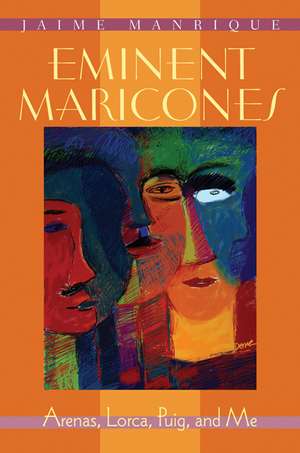 Eminent Maricones: Arenas, Lorca, Puig, and Me de Jaime Manrique