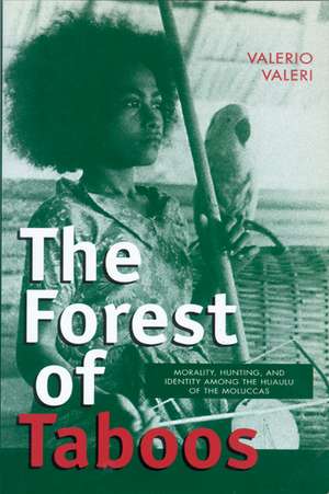 The Forest of Taboos: Morality, Hunting, and Identity among the Huaulu of the Moluccas de Valerio Valeri