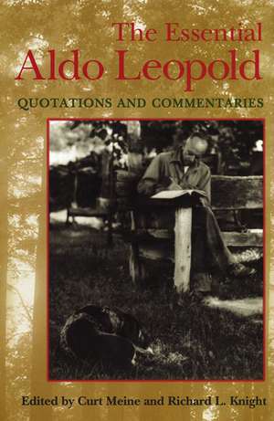 The Essential Aldo Leopold: Quotations and Commentaries de Curt D. Meine