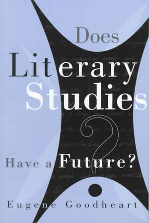 Does Literary Studies Have a Future? de Eugene Goodheart