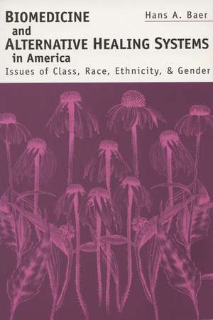 Biomedicine and Alternative Healing Systems in America: Issues of Class, Race, and Gender de Hans A. Baer