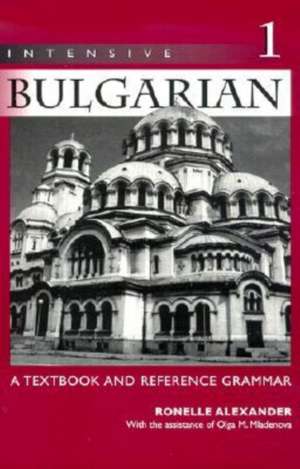 Intensive Bulgarian 1: A Textbook and Reference Grammar de Ronelle Alexander