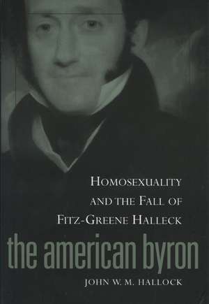 American Byron: Homosexuality & The Fall Of Fitz-Greene Halleck de John W.M. Hallock