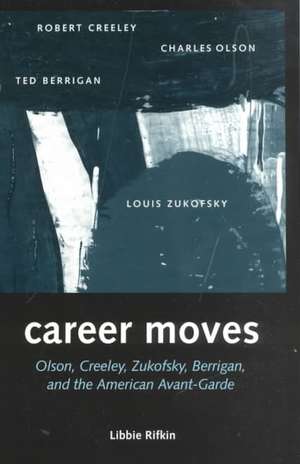 Career Moves: Olson, Creeley, Zukofsky, Berrigan, And de Libbie Rifkin