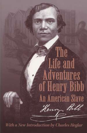 The Life and Adventures of Henry Bibb: An American Slave de Henry Bibb