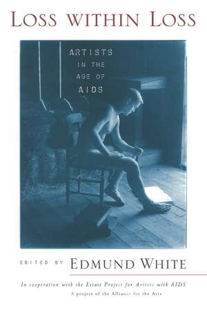 Loss within Loss: Artists in the Age of AIDS de Edmund White