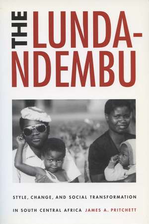 The Lunda-Ndembu: Style, Change, and Social Transformation in South Central Africa de James A. Pritchett