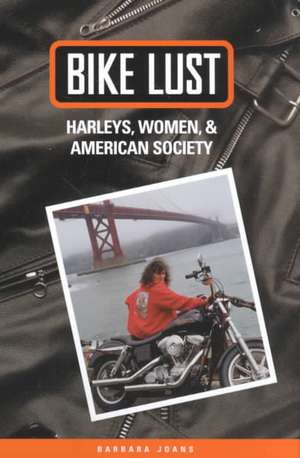 Bike Lust: Harleys, Women, And American Society de Barbara Joans