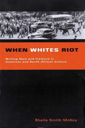 When Whites Riot: Writing Race and Violence in American and South African Cultures de Sheila Smith McKoy