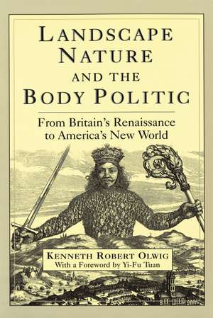 Landscape, Nature, and the Body Politic: From Britain's Renaissance to America's New World de Kenneth Robert Olwig