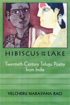 Hibiscus On The Lake: 20Th Century Telugu Poetry From India de Velcheru Narayana Rao