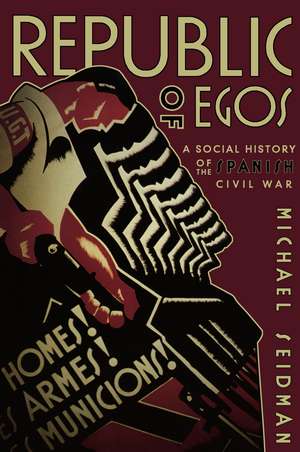 Republic of Egos: A Social History of the Spanish Civil War de Michael Seidman