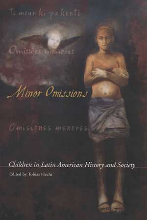 Minor Omissions: Children in Latin American History and Society de Tobias Hecht