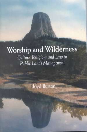 Worship and Wilderness: Culture, Religion, and Law in Public Lands Management de Lloyd Burton