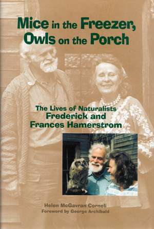 Mice in the Freezer, Owls on the Porch: The Lives of Naturalists Frederick and Francis Hamerstrom de Helen McGavran Corneli