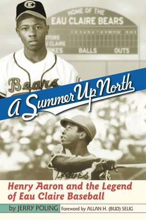 A Summer Up North: Henry Aaron and the Legend of Eau Claire Baseball de Jerry Poling