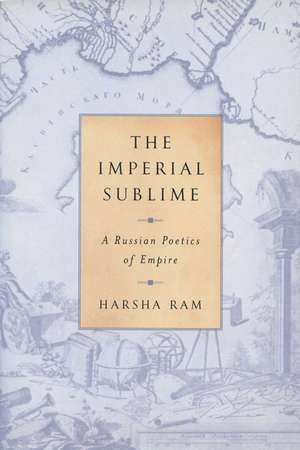 The Imperial Sublime: A Russian Poetics of Empire de Harsha Ram