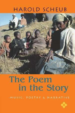 The Poem in the Story: Music, Poetry, and Narrative de Harold Scheub