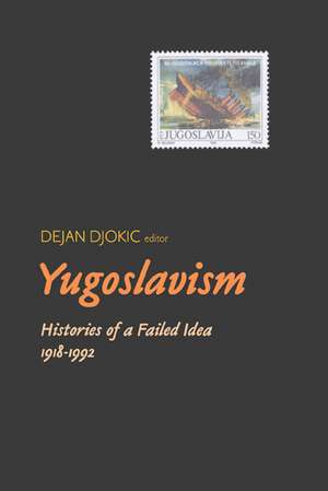 Yugoslavism: Histories Of A Failed Idea, 1918-1992 de Dejan Djokic