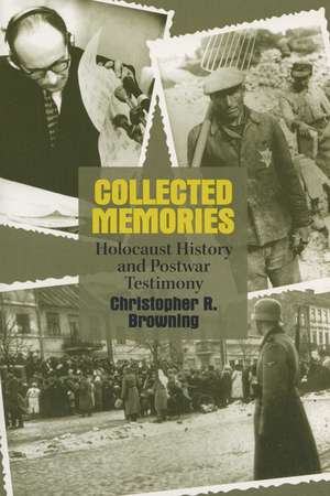 Collected Memories: Holocaust History and Postwar Testimony de Christopher R. Browning