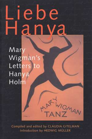 Liebe Hanya: Mary Wigman's Letters to Hanya Holm de Claudia Gitelman