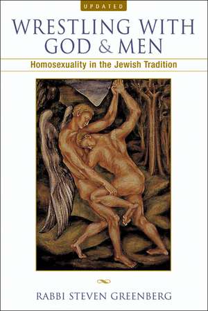 Wrestling with God and Men: Homosexuality in the Jewish Tradition de Steven Greenberg