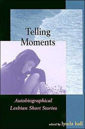 Telling Moments: Autobiographical Lesbian Short Stories de Lynda Hall