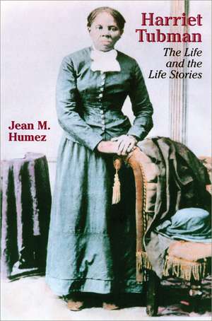 Harriet Tubman: The Life and the Life Stories de Jean M. Humez