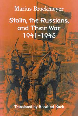 Stalin, the Russians, and Their War: 1941-1945 de Marius Broekmeyer