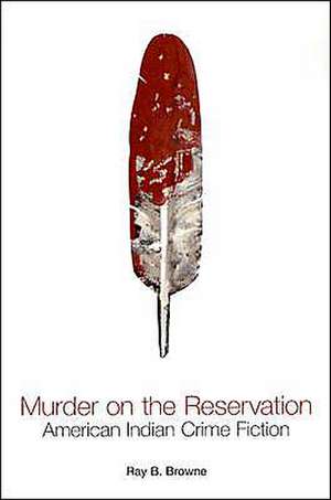 Murder on the Reservation: American Indian Crime Fiction de Ray B. Browne