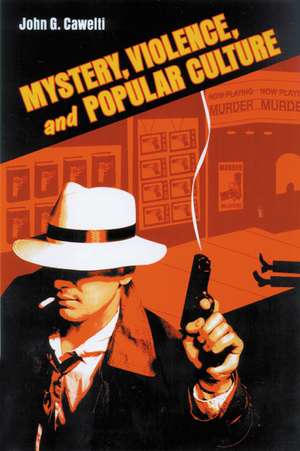 Mystery, Violence, and Popular Culture de John G. Cawelti