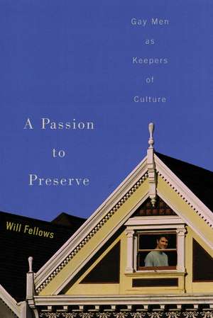 A Passion to Preserve: Gay Men as Keepers of Culture de Will Fellows