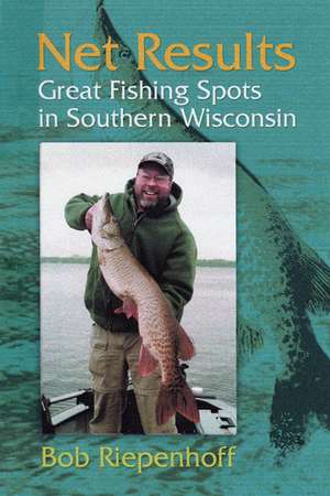 Net Results: Great Fishing Spots in Southern Wisconsin de Bob Riepenhoff