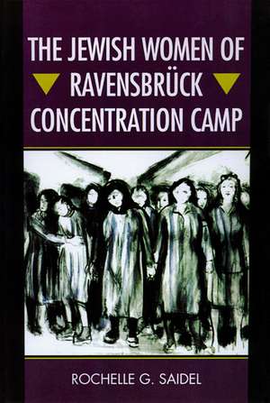 The Jewish Women of Ravensbrück Concentration Camp de Rochelle G. Saidel