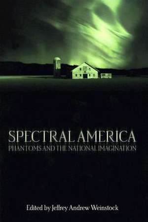 Spectral America: Phantoms and the National Imagination de Jeffrey Andrew Weinstock