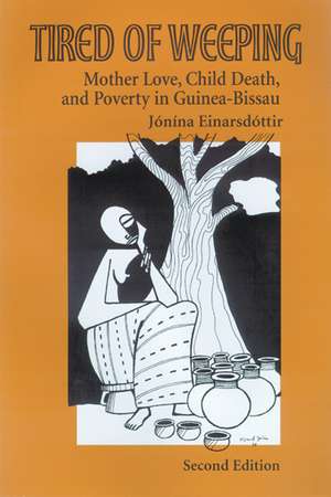 Tired of Weeping: Mother Love, Child Death, and Poverty in Guinea-Bissau de Jonina Einarsdottir