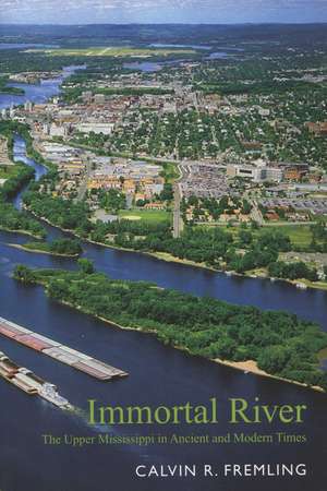 Immortal River: The Upper Mississippi in Ancient and Modern Times de Calvin R. Fremling