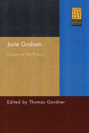 Jorie Graham: Essays on the Poetry de Thomas Gardner