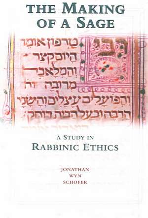 The Making of a Sage: A Study in Rabbinic Ethics de Jonathan Wyn Schofer