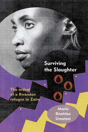 Surviving the Slaughter: The Ordeal of a Rwandan Refugee in Zaire de Marie Beatrice Umutesi