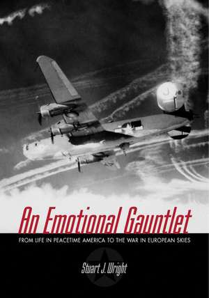 An Emotional Gauntlet: From Life in Peacetime America to the War in European Skies de Stuart J. Wright