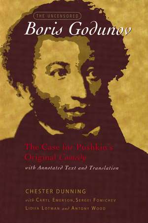 The Uncensored Boris Godunov: The Case for Pushkin's Original Comedy de Chester Dunning