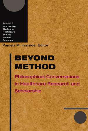 Beyond Method: Philosophical Conversations in Healthcare Research and Scholarship de Pamela M. Ironside