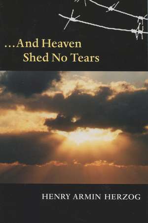 ... And Heaven Shed No Tears de Henry Armin Herzog