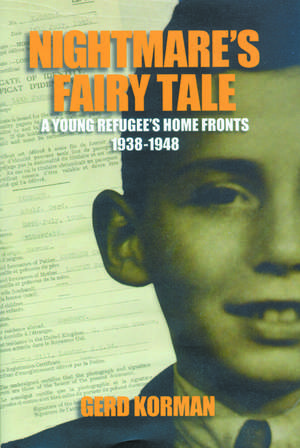 Nightmare's Fairy Tale: A Young Refugee's Home Fronts, 1938–1948 de Gerd Korman