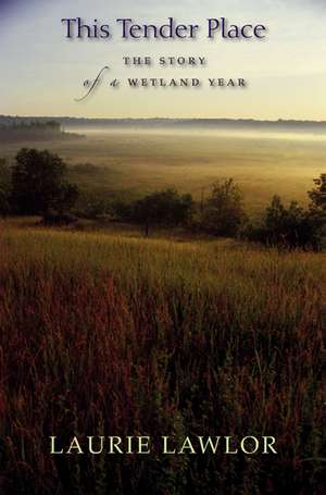 This Tender Place: The Story of a Wetland Year de Laurie Lawlor